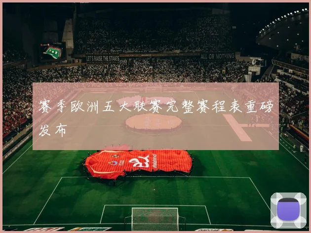 赛季欧洲五大联赛完整赛程表重磅发布