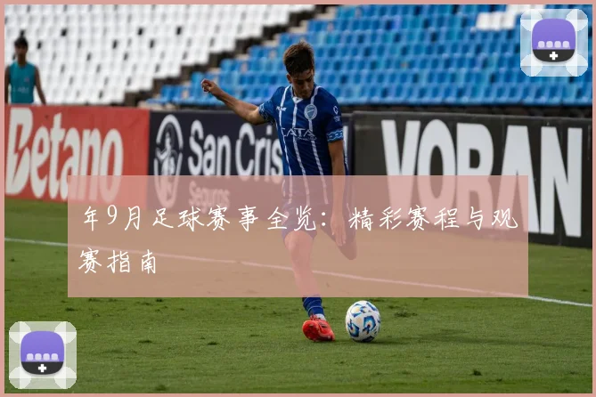 年9月足球赛事全览：精彩赛程与观赛指南