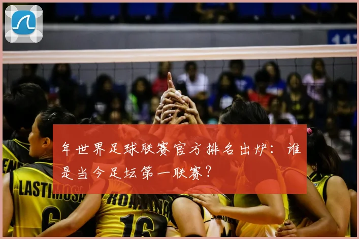 年世界足球联赛官方排名出炉:谁是当今足坛第一联赛?