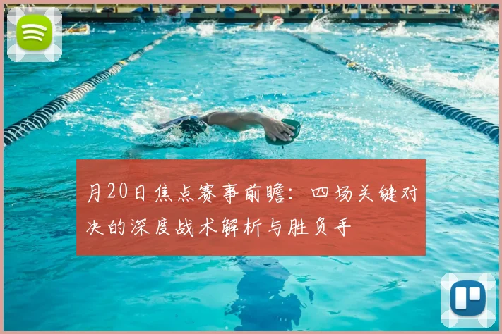 月20日焦点赛事前瞻：四场关键对决的深度战术解析与胜负手